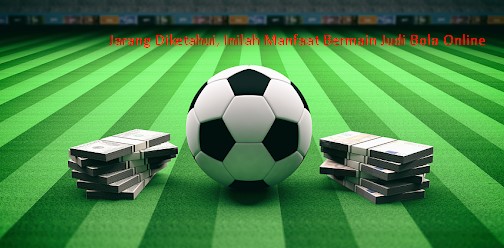Jarang Diketahui, Inilah Manfaat Bermain Judi Bola Online